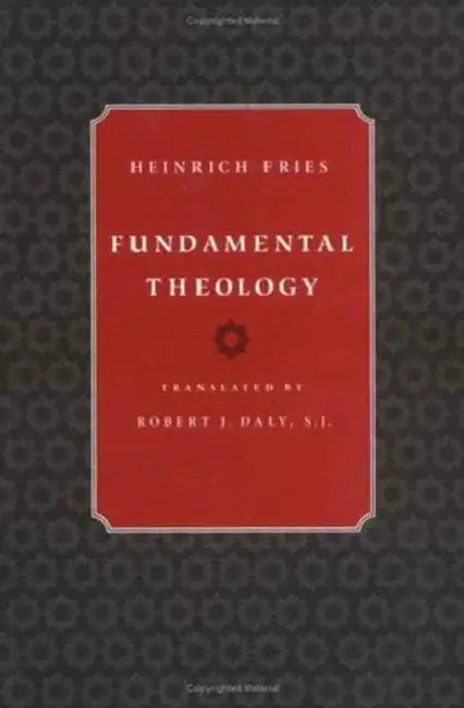 Fundamental Theology by Heinrich Fries, Robert J. Daly