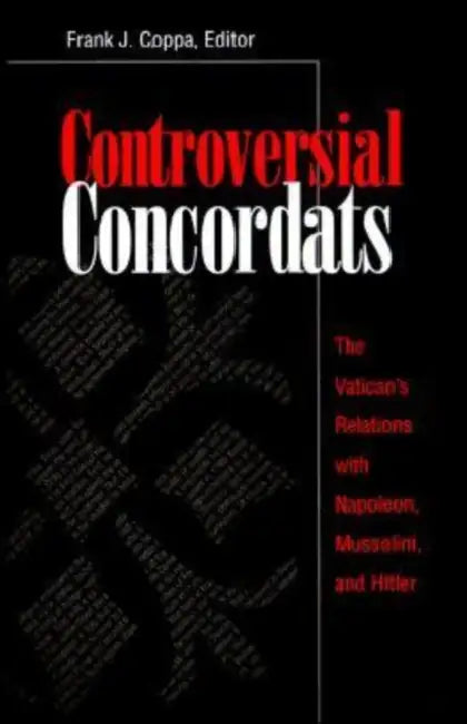 Controversial Concordats: The Vatican's Relations with Napoleon, Mussolini, and Hitler by Frank J. Coppa, John K. Zeender, Frank J. Coppa