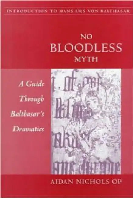 No Bloodless Myth: A Guide through Balthasar's Dramatics by Aidan Nichols