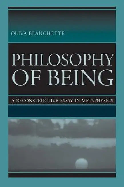 Philosophy of Being: A Reconstructive Essay in Metaphysics by Oliva Blanchette