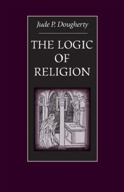 The Logic of Religion by Jude P. Dougherty