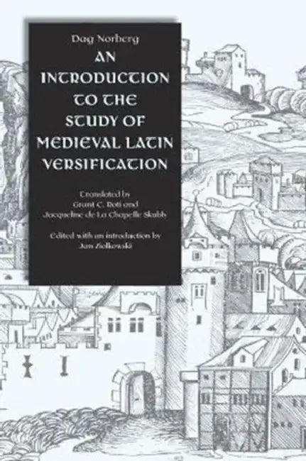 An Introduction to the Study of Medieval Latin Versification by Dag Ludvig Norberg, Jan M. Ziolkowski, Grant C. Roti