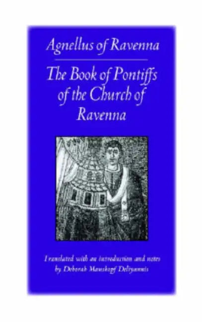 The Book of Pontiffs of the Church of Ravenna: Agnellus of Ravenna by Agnellus