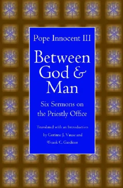 Between God and Man: Six Sermons on the Priestly Office by Innocent, Corinne J. Vause, Frank C. Gardiner