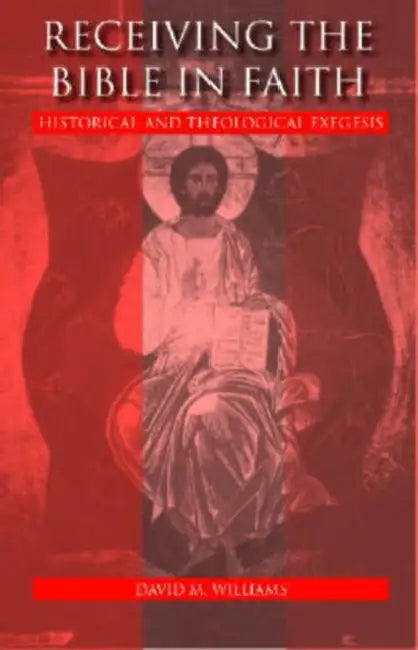 Receiving the Bible in Faith: Historical and Theological Exegesis by David Williams