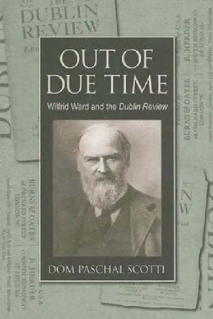 Out of Due Time Wilfrid Ward and the Dublin Review by Dom Paschal Scotti