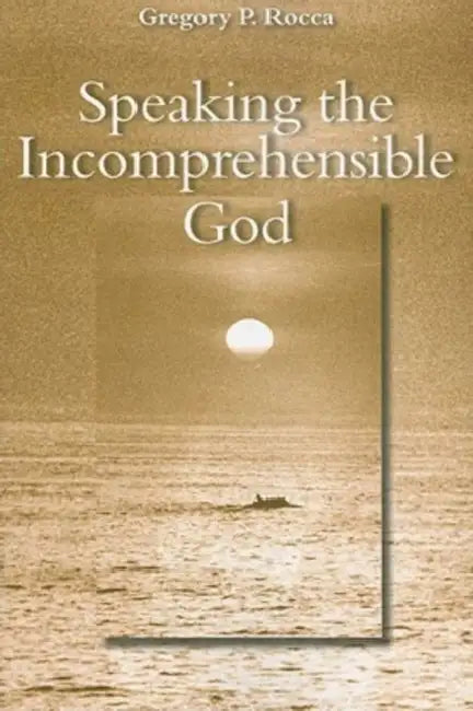 Speaking the Incomprehensible God by Gregory P. Rocca