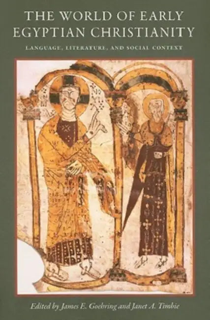 The World of Early Egyptian Christianity: Language, Literature, and Social context by James E. Goehring, Janet A. Timbie