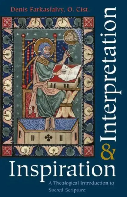 Inspiration and Interpretation A Theological Introduction to Sacred Scripture by Denis Farkasfalvy