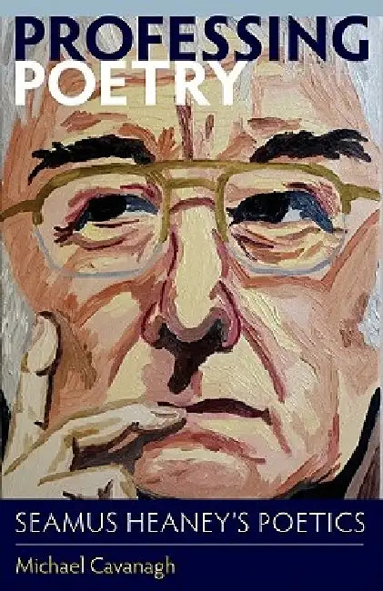 Professing Poetry: Seamus Heaney's Poetics by Michael Cavanagh