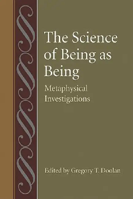 The Science of Being as Being: Metaphysical Investigations by Gregory T. Doolan, Gregory T. Doolan