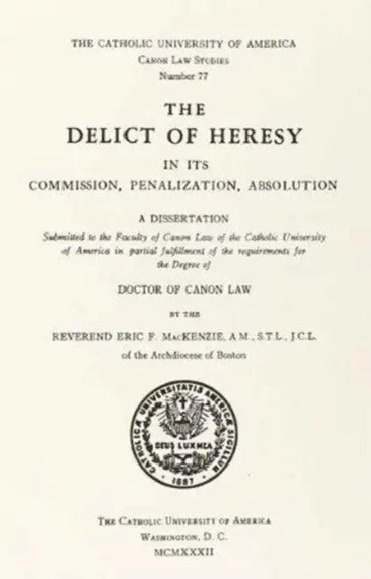 The Delict of Heresy in Its Commission, Penalization, Absolution by Eric F. MacKenzie
