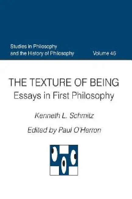 The Texture of Being Essays in First Philosophy by Kenneth L. Schmitz, Paul O'Herron