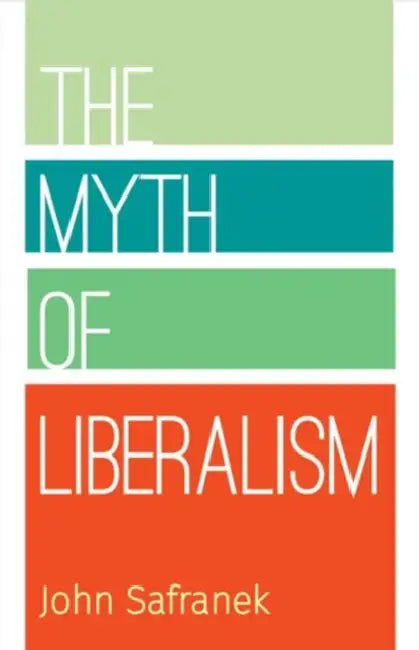 The Myth of Liberalism by John P. Safranek, John Safranek