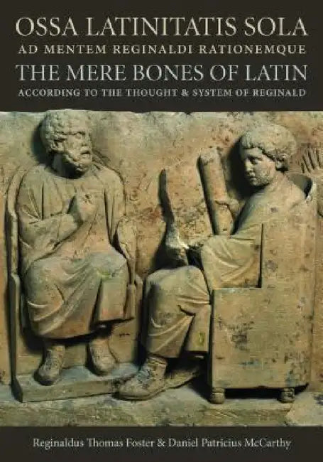 Ossa Latinitatis Sola Ad Mentem Reginaldi Rationemque by Reginaldus T. Foster