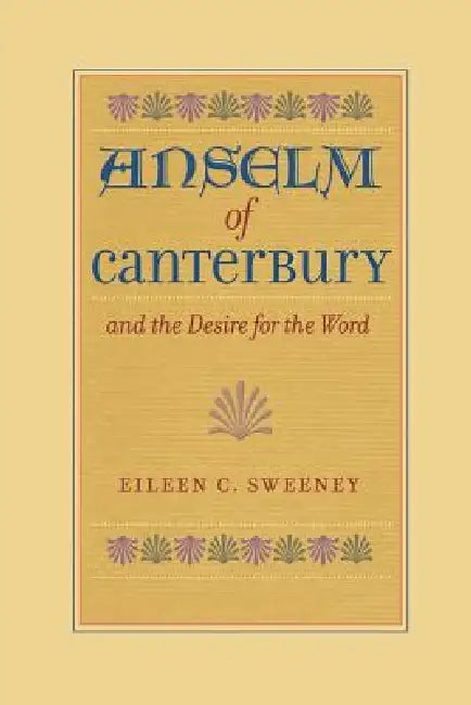 Anselm of Canterbury and the Desire for the Word by Eileen C. Sweeney