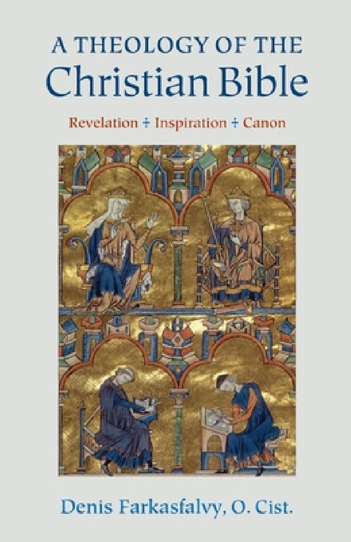 A Theology of the Christian Bible: Revelation - Inspiration - Canon by Denis O. Farkasfalvy