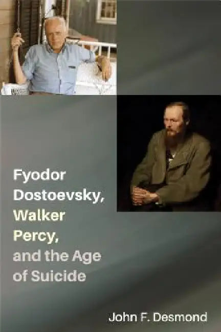 Fyodor Dostoevsky, Walker Percy, and the Age of Suicide by John F. Desmond