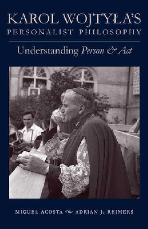Karol Wojtyla's Personalist Philosophy: Understanding Person and ACT by Miguel Acosta, Adrian J. Reimers