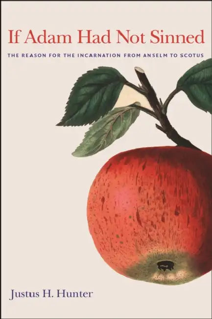 If Adam Had Not Sinned: The Reason for the Incarnation from Anselm to Scotus by Justus H. Hunter