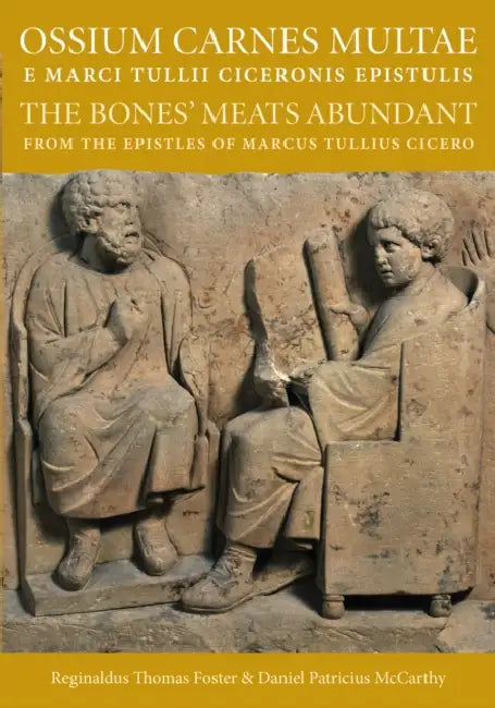 Ossium Carnes Multae E Marci Tulli Ciceronis Epistulis: The Bones' Meats Abundant from the Epistles of Marcus Tullius Cicero by Reginaldus Thomas Foster, Daniel Patricius McCarthy