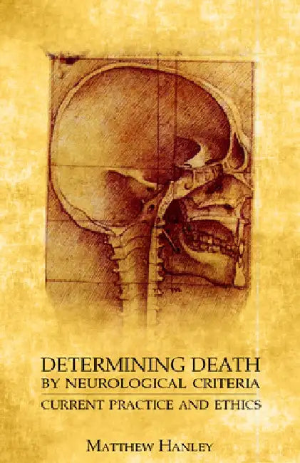Determining Death by Neurological Criteria: Current Practice and Ethics by Matthew Hanley