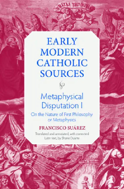 Metaphysical Disputation I: On the Nature of First Philosophy or Metaphysics by Francisco Suárez, Shane Duarte