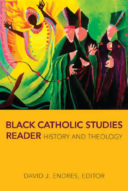 Black Catholic Studies Reader: History and Theology by David J. Endres