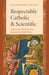 Respectably Catholic & Scientific: Evolution and Birth Control Between the World Wars by Alexander Pavuk