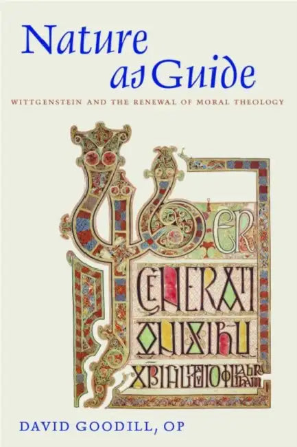 Nature as Guide: Wittgenstein and the Renewal of Moral Theology by Goodill Op David