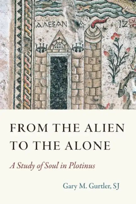 From the Alien to the Alone: A Study of Soul in Plotinus by Gurtler Sj Gary