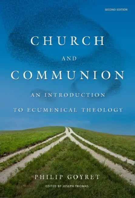 Church and Communion: An Introduction to Ecumenical Theology, Second Edition by Philip Goyret, Joseph Thomas