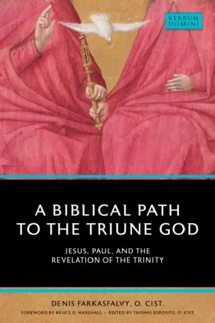 A Biblical Path to the Triune God: Jesus, Paul, and the Revelation of the Trinity by Farkasfalvy O. Cist Denis, Bruce D. Marshall, Thomas Esposito O. Cist