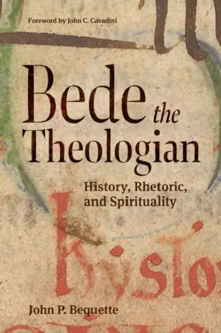 Bede the Theologian: History, Rhetorice, and Spirituality by John P. Bequette
