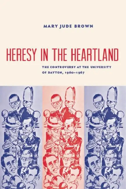 Heresy in the Heartland: The Controversy at the University of Dayton, 1960-67 by Mary Jude Brown