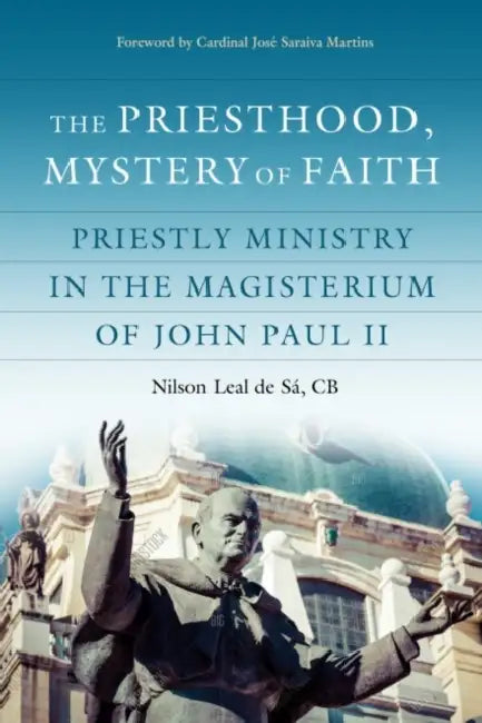 The Priesthood, Mystery of Faith: Priestly Ministry in the Magisterium of John Paul II by Leal de Sa Cb Nilson, Cardinal Jose Saraiva Martins