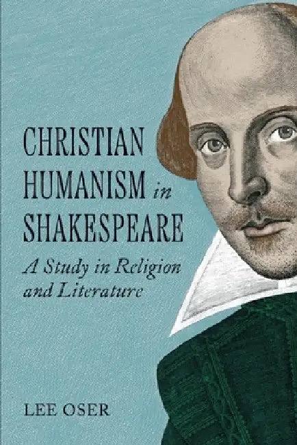 Christian Humanism in Shakespeare by Lee Oser
