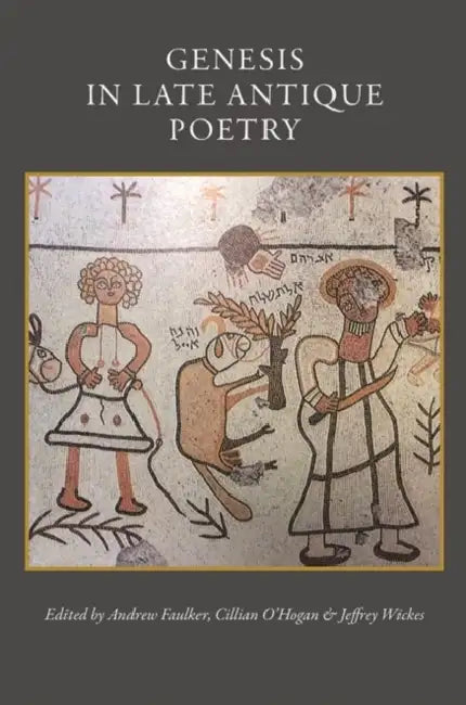 Genesis in Late Antique Poetry by Andrew Faulkner, Cillian O'Hogan, Jeffrey T. Wickes