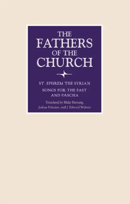 Songs for the Fast and Pascha by St Ephrem the Syrian, Blake Hartung, Joshua Falconer