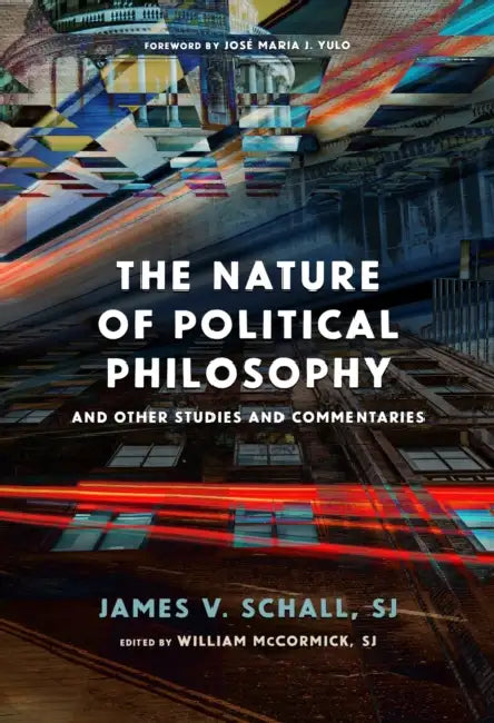 The Nature of Political Philosophy: And Other Studies and Commentaries by Schall Sj James V., McCormick Sj William