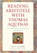 Reading Aristotle with Thomas Aquinas: His Commentaries on Aristotle's Major Works by Elders, Leo J.