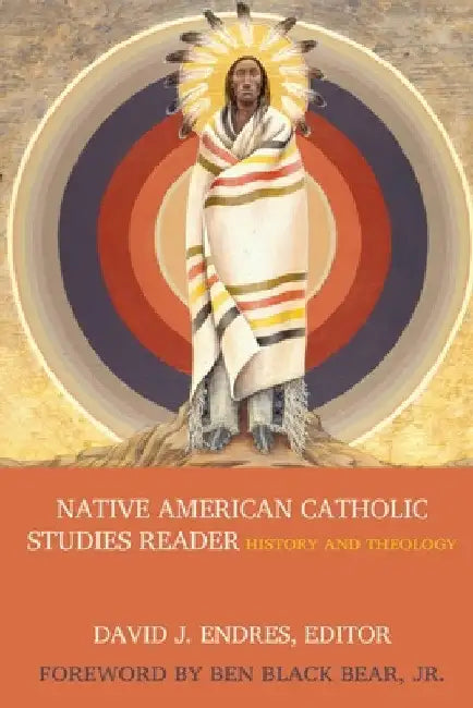 Native American Catholic Studies Reader by David J. Endres