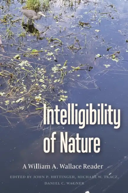 Intelligibility of Nature: A William A. Wallace Reader by Op William Wallace, John P. Hittinger, Michael W. Tkacz