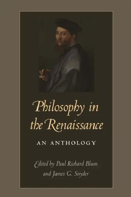 Philosophy in the Renaissance: An Anthology by Paul Richard Blum, James G. Snyder