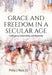 Grace and Freedom in a Secular Age: Contingency, Vulnerability, and Hospitality by Philip Rossi