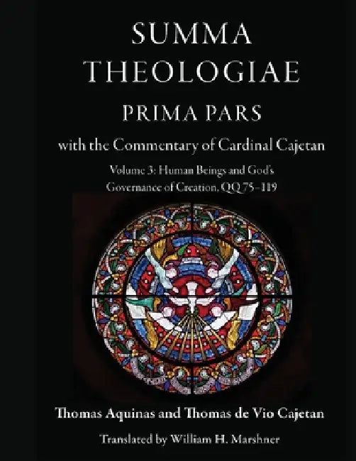 Summa Theologiae, Prima Pars with the Commentary of Cardinal Cajetan: Volume 3: Human Beings and God's Governance of Creation QQ 75-119 by Thomas Aquinas, Thomas de Vio Cajetan, William H. Marshner