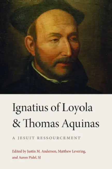 Ignatius of Loyola and Thomas Aquinas by Justin M. Anderson, Matthew Levering, Aaron Pidel