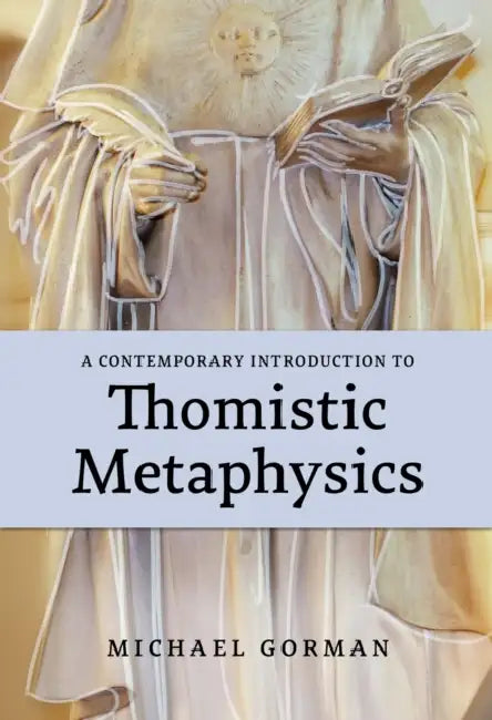 A Contemporary Introduction to Thomistic Metaphysics by Michael Gorman