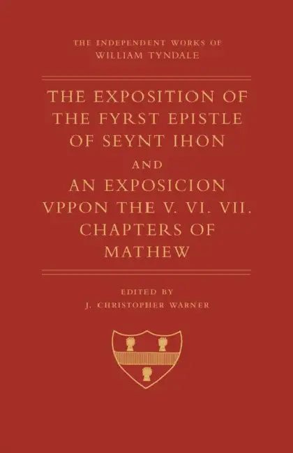 The Exposition of 1 John and an Exposition Upon Matthew V-VII by William Tyndale, J. Christopher Warner