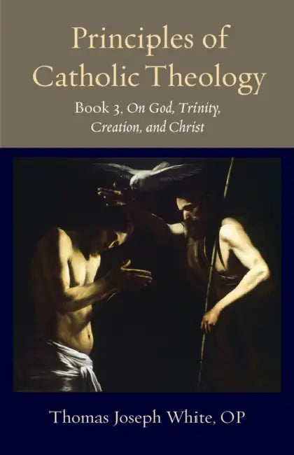 Principles of Catholic Theology, Book 3: On God, Trinity, Creation, and Christ by White Op Thomas Joseph